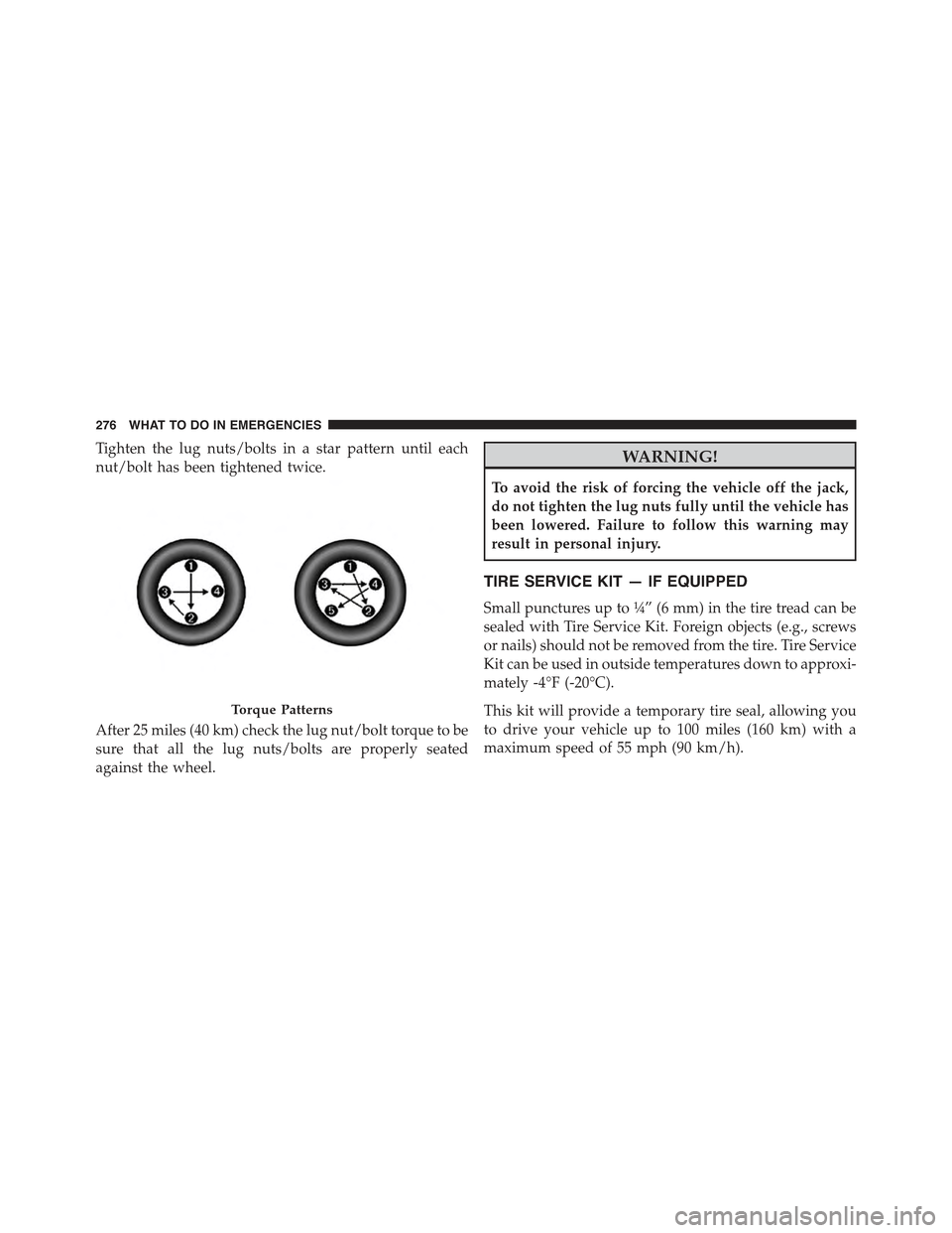 FIAT 500E 2015 2.G Owners Manual Tighten the lug nuts/bolts in a star pattern until each
nut/bolt has been tightened twice.
After 25 miles (40 km) check the lug nut/bolt torque to be
sure that all the lug nuts/bolts are properly seat