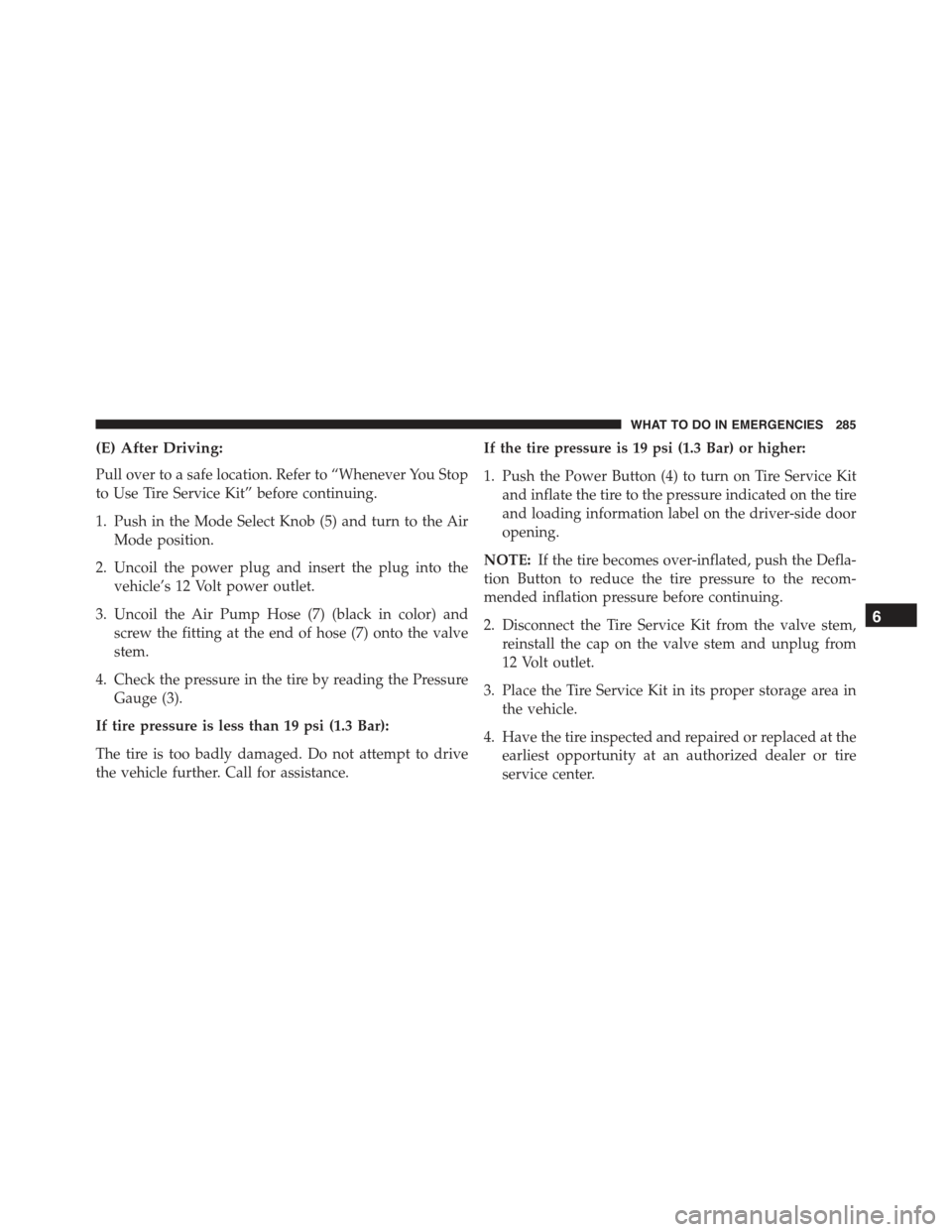 FIAT 500E 2015 2.G Owners Manual (E) After Driving:
Pull over to a safe location. Refer to “Whenever You Stop
to Use Tire Service Kit” before continuing.
1. Push in the Mode Select Knob (5) and turn to the Air
Mode position.
2. U FIAT 500E 2015 2.G Owners Manual (E) After Driving:
Pull over to a safe location. Refer to “Whenever You Stop
to Use Tire Service Kit” before continuing.
1. Push in the Mode Select Knob (5) and turn to the Air
Mode position.
2. U