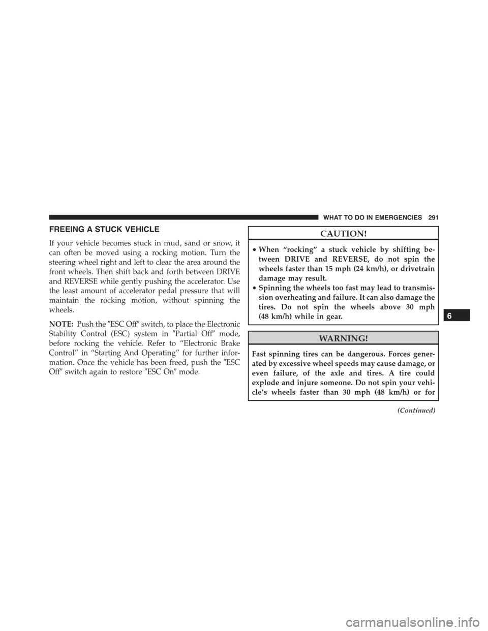 FIAT 500E 2015 2.G Owners Manual FREEING A STUCK VEHICLE
If your vehicle becomes stuck in mud, sand or snow, it
can often be moved using a rocking motion. Turn the
steering wheel right and left to clear the area around the
front whee FIAT 500E 2015 2.G Owners Manual FREEING A STUCK VEHICLE
If your vehicle becomes stuck in mud, sand or snow, it
can often be moved using a rocking motion. Turn the
steering wheel right and left to clear the area around the
front whee