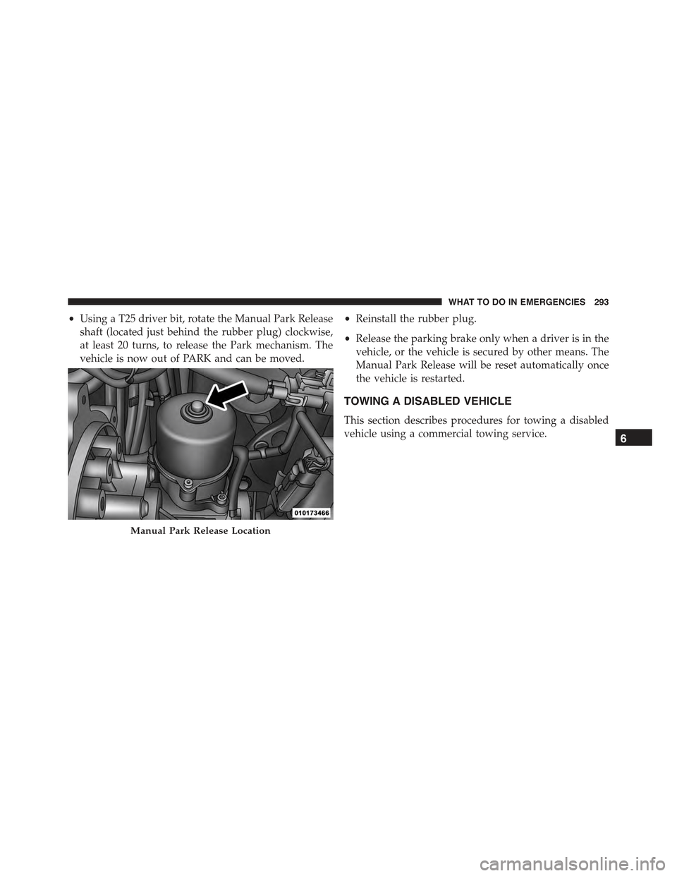 FIAT 500E 2015 2.G Owners Manual •Using a T25 driver bit, rotate the Manual Park Release
shaft (located just behind the rubber plug) clockwise,
at least 20 turns, to release the Park mechanism. The
vehicle is now out of PARK and ca FIAT 500E 2015 2.G Owners Manual •Using a T25 driver bit, rotate the Manual Park Release
shaft (located just behind the rubber plug) clockwise,
at least 20 turns, to release the Park mechanism. The
vehicle is now out of PARK and ca