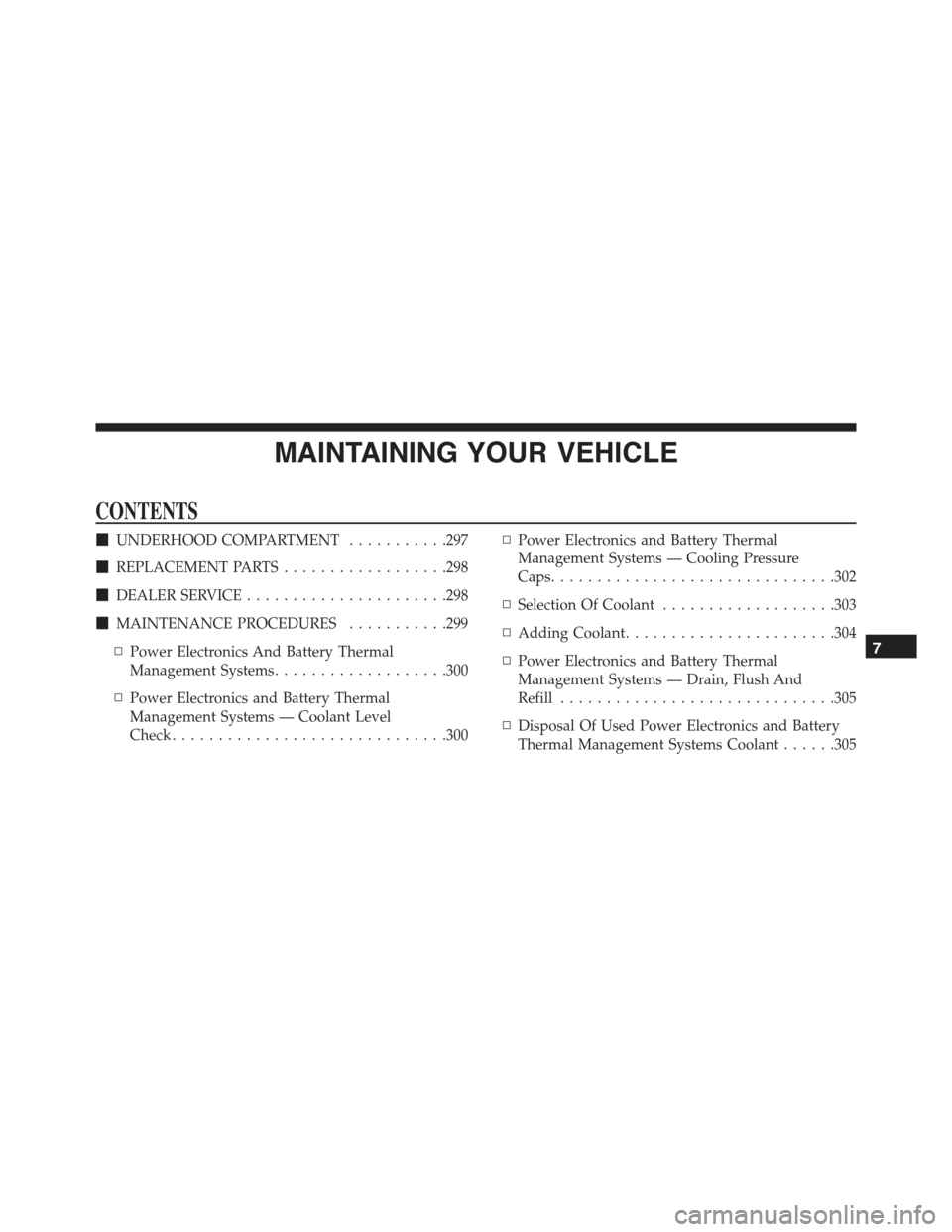 FIAT 500E 2015 2.G Owners Manual MAINTAINING YOUR VEHICLE
CONTENTS
!UNDERHOOD COMPARTMENT...........297
!REPLACEMENT PARTS..................298
!DEALER SERVICE......................298
!MAINTENANCE PROCEDURES...........299
▫Power E FIAT 500E 2015 2.G Owners Manual MAINTAINING YOUR VEHICLE
CONTENTS
!UNDERHOOD COMPARTMENT...........297
!REPLACEMENT PARTS..................298
!DEALER SERVICE......................298
!MAINTENANCE PROCEDURES...........299
▫Power E