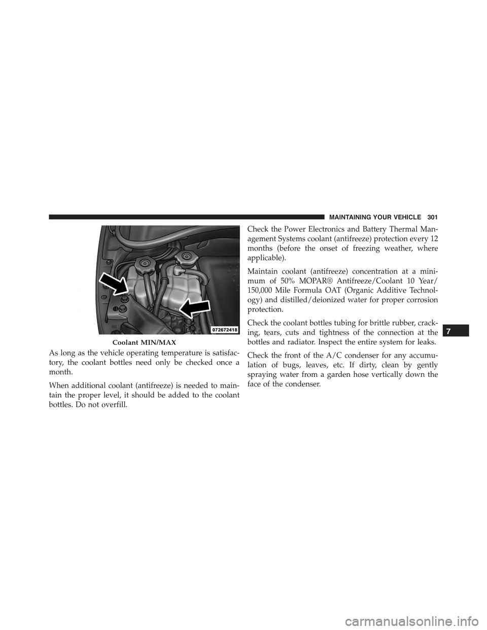 FIAT 500E 2015 2.G Owners Manual As long as the vehicle operating temperature is satisfac-
tory, the coolant bottles need only be checked once a
month.
When additional coolant (antifreeze) is needed to main-
tain the proper level, it FIAT 500E 2015 2.G Owners Manual As long as the vehicle operating temperature is satisfac-
tory, the coolant bottles need only be checked once a
month.
When additional coolant (antifreeze) is needed to main-
tain the proper level, it