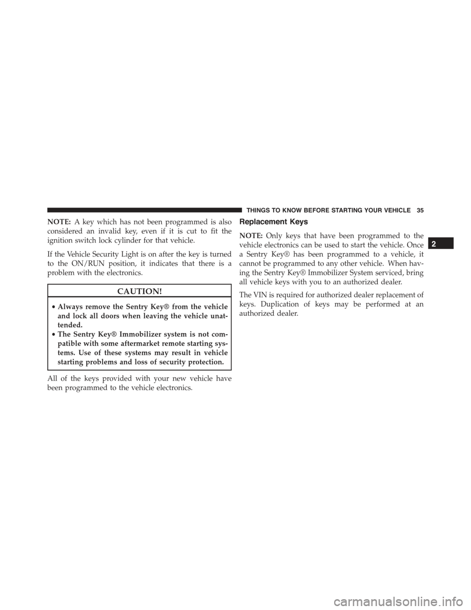 FIAT 500E 2015 2.G Owners Guide NOTE:A key which has not been programmed is also
considered an invalid key, even if it is cut to fit the
ignition switch lock cylinder for that vehicle.
If the Vehicle Security Light is on after the k FIAT 500E 2015 2.G Owners Guide NOTE:A key which has not been programmed is also
considered an invalid key, even if it is cut to fit the
ignition switch lock cylinder for that vehicle.
If the Vehicle Security Light is on after the k