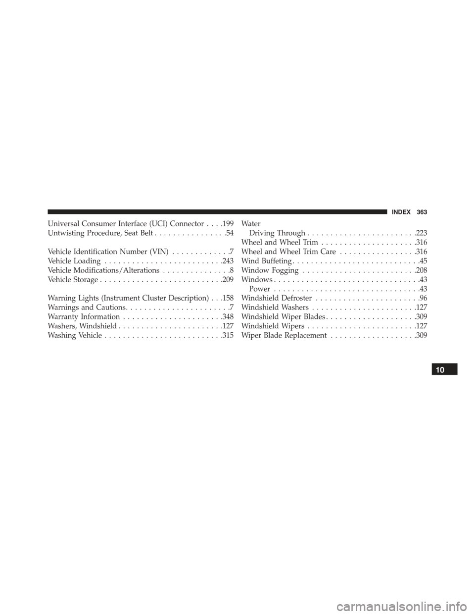 FIAT 500E 2015 2.G Repair Manual Universal Consumer Interface (UCI) Connector . . . .199
Untwisting Procedure, Seat Belt................54
Vehicle Identification Number (VIN).............7
Vehicle Loading..........................243