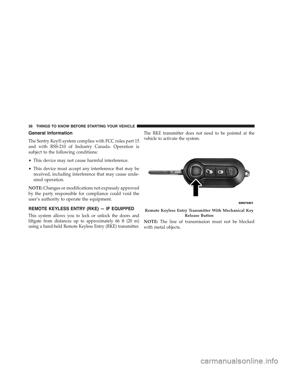 FIAT 500E 2015 2.G Owners Guide General Information
The Sentry Key® system complies with FCC rules part 15
and with RSS-210 of Industry Canada. Operation is
subject to the following conditions:
•This device may not cause harmful 