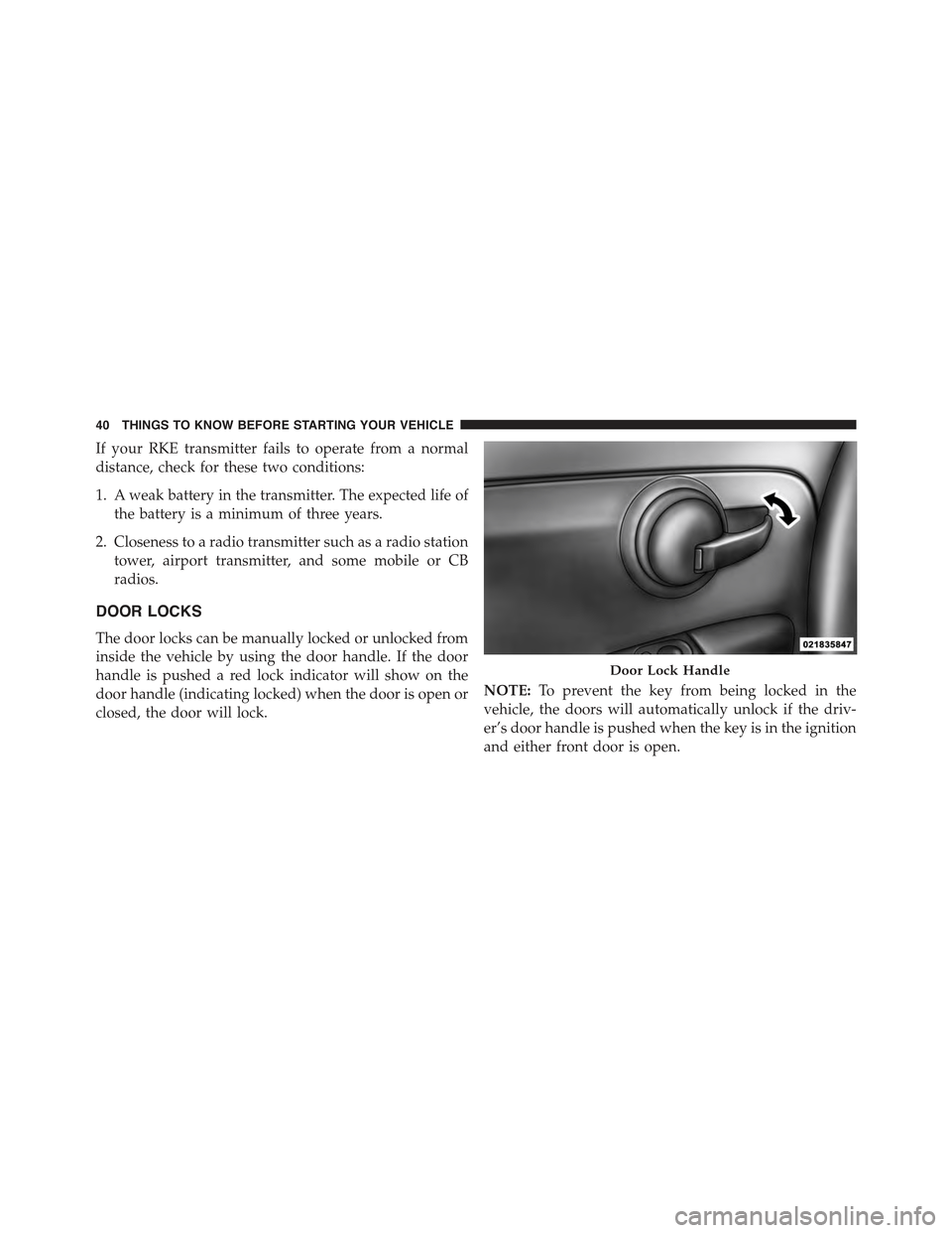 FIAT 500E 2015 2.G Service Manual If your RKE transmitter fails to operate from a normal
distance, check for these two conditions:
1. A weak battery in the transmitter. The expected life of
the battery is a minimum of three years.
2. 