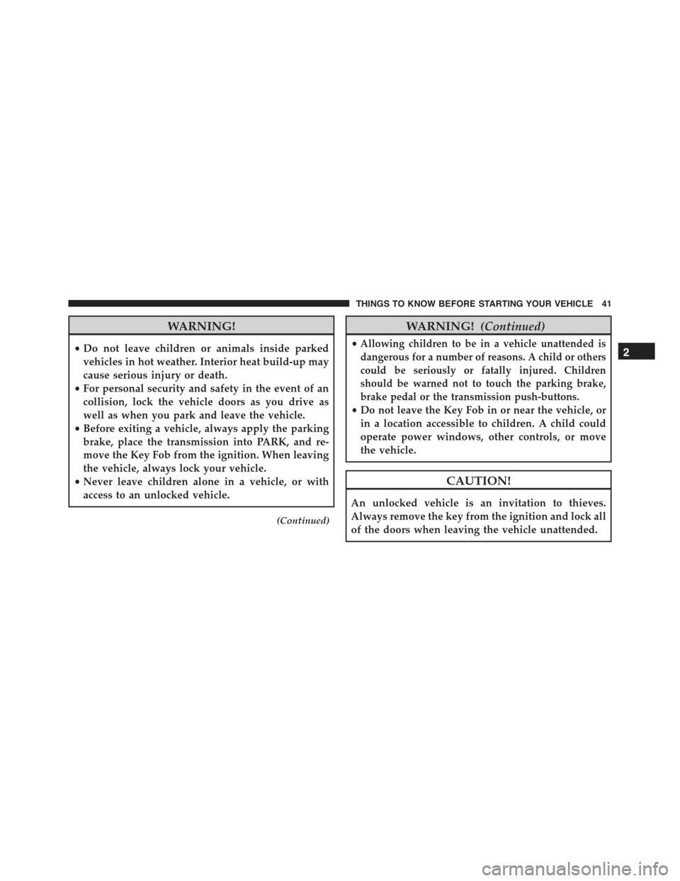 FIAT 500E 2015 2.G Service Manual WARNING!
•Do not leave children or animals inside parked
vehicles in hot weather. Interior heat build-up may
cause serious injury or death.
•For personal security and safety in the event of an
col