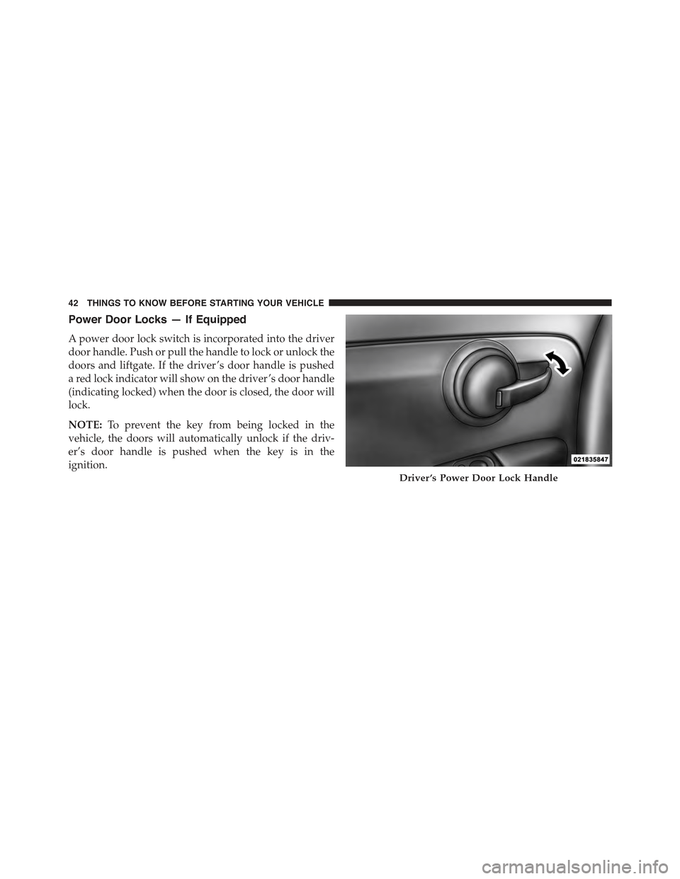 FIAT 500E 2015 2.G Service Manual Power Door Locks — If Equipped
A power door lock switch is incorporated into the driver
door handle. Push or pull the handle to lock or unlock the
doors and liftgate. If the driver ’s door handle FIAT 500E 2015 2.G Service Manual Power Door Locks — If Equipped
A power door lock switch is incorporated into the driver
door handle. Push or pull the handle to lock or unlock the
doors and liftgate. If the driver ’s door handle