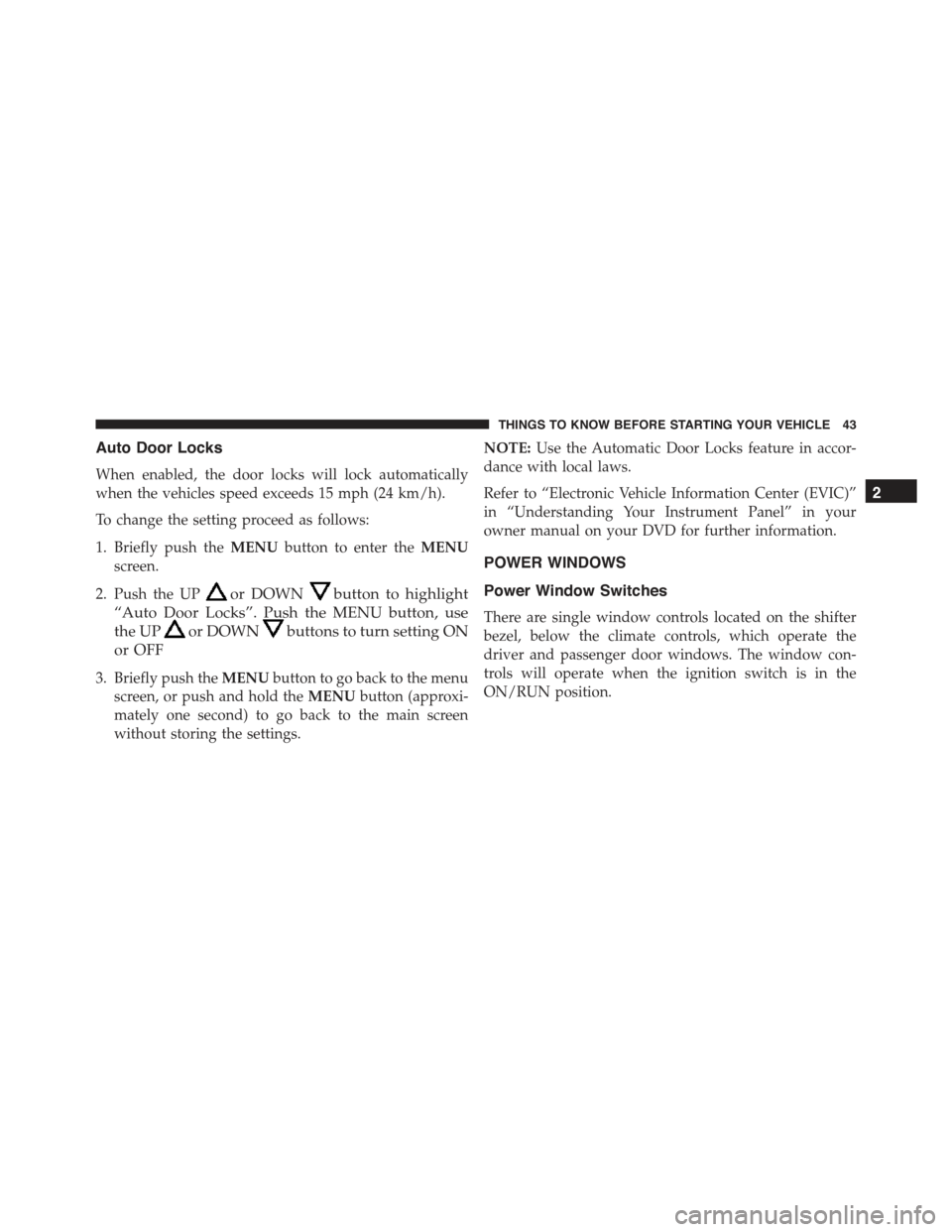 FIAT 500E 2015 2.G Service Manual Auto Door Locks
When enabled, the door locks will lock automatically
when the vehicles speed exceeds 15 mph (24 km/h).
To change the setting proceed as follows:
1. Briefly push theMENUbutton to enter FIAT 500E 2015 2.G Service Manual Auto Door Locks
When enabled, the door locks will lock automatically
when the vehicles speed exceeds 15 mph (24 km/h).
To change the setting proceed as follows:
1. Briefly push theMENUbutton to enter
