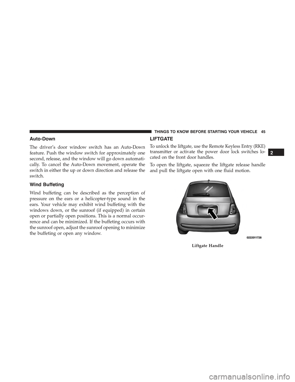 FIAT 500E 2015 2.G Owners Manual Auto-Down
The driver’s door window switch has an Auto-Down
feature. Push the window switch for approximately one
second, release, and the window will go down automati-
cally. To cancel the Auto-Down