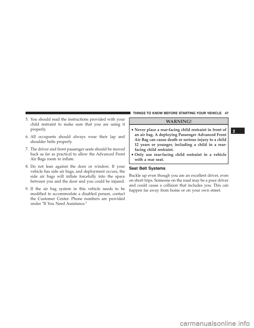 FIAT 500E 2015 2.G Owners Manual 5. You should read the instructions provided with your
child restraint to make sure that you are using it
properly.
6. All occupants should always wear their lap and
shoulder belts properly.
7. The dr