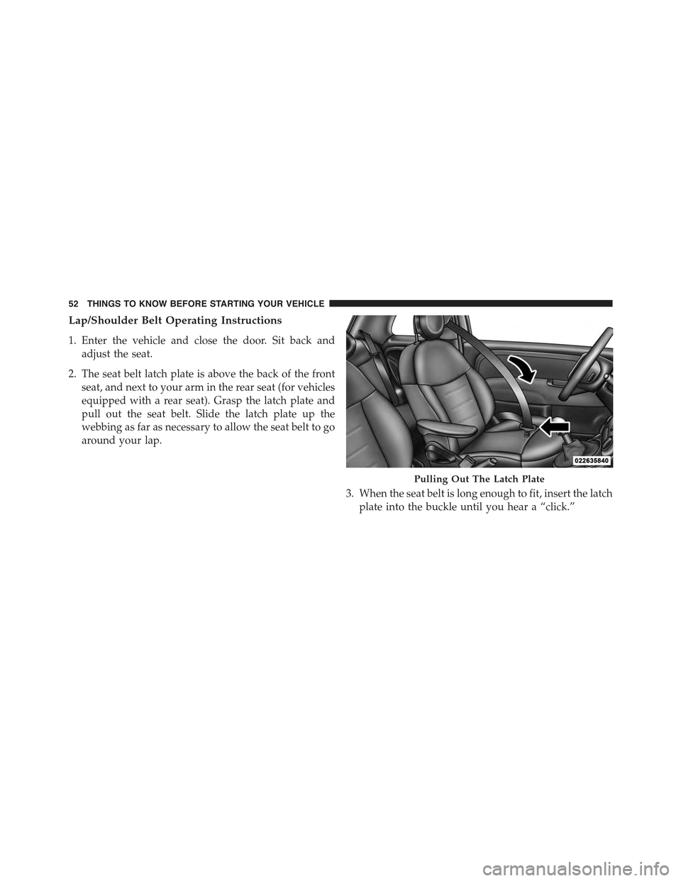 FIAT 500E 2015 2.G Workshop Manual Lap/Shoulder Belt Operating Instructions
1. Enter the vehicle and close the door. Sit back and
adjust the seat.
2. The seat belt latch plate is above the back of the front
seat, and next to your arm i FIAT 500E 2015 2.G Workshop Manual Lap/Shoulder Belt Operating Instructions
1. Enter the vehicle and close the door. Sit back and
adjust the seat.
2. The seat belt latch plate is above the back of the front
seat, and next to your arm i