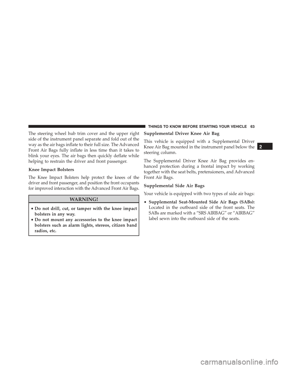 FIAT 500E 2015 2.G Repair Manual The steering wheel hub trim cover and the upper right
side of the instrument panel separate and fold out of the
way as the air bags inflate to their full size. The Advanced
Front Air Bags fully inflat