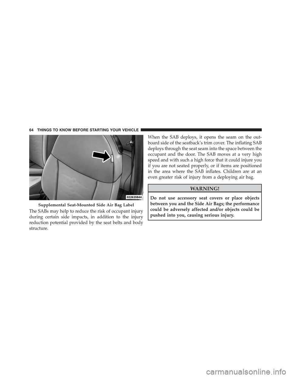 FIAT 500E 2015 2.G Repair Manual The SABs may help to reduce the risk of occupant injury
during certain side impacts, in addition to the injury
reduction potential provided by the seat belts and body
structure.
When the SAB deploys, FIAT 500E 2015 2.G Repair Manual The SABs may help to reduce the risk of occupant injury
during certain side impacts, in addition to the injury
reduction potential provided by the seat belts and body
structure.
When the SAB deploys,