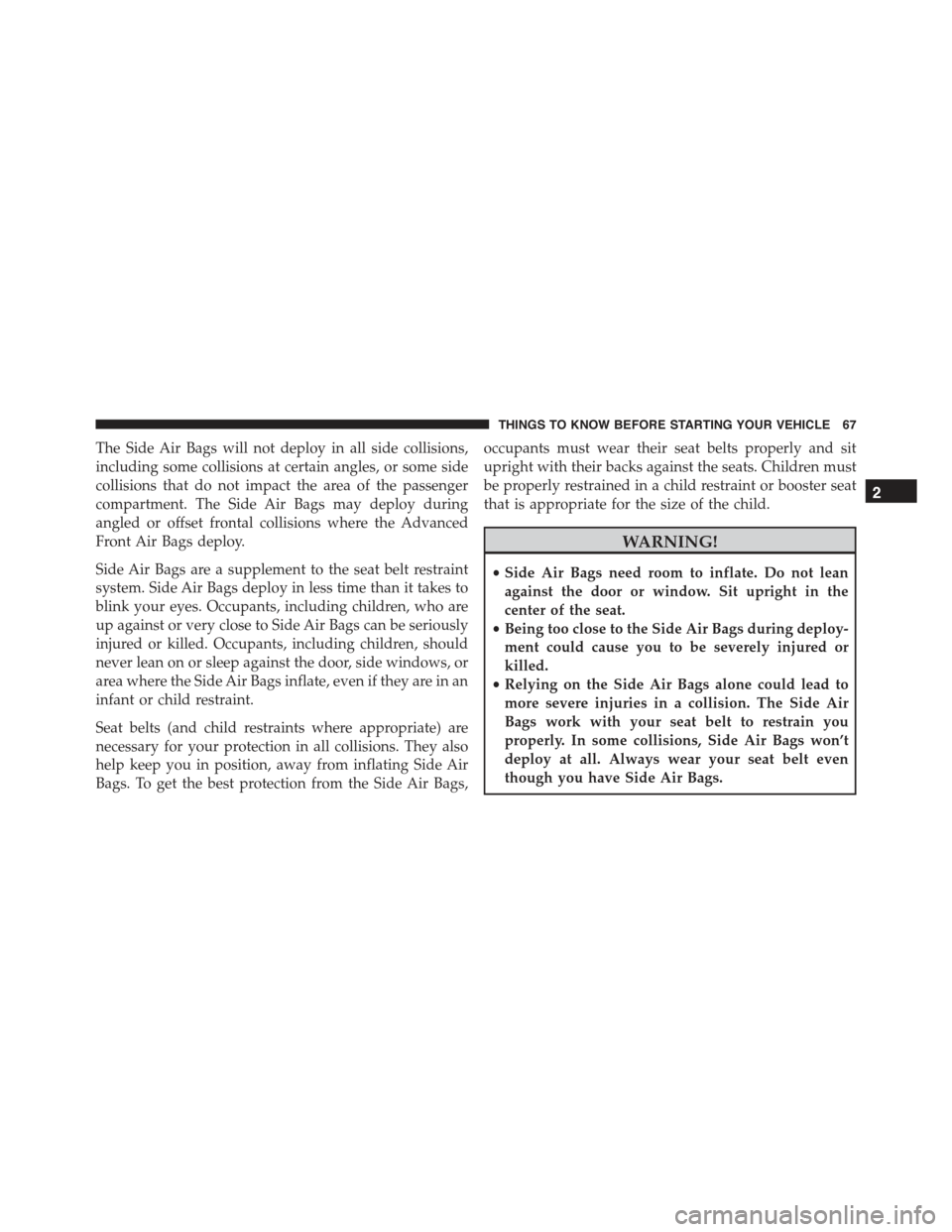 FIAT 500E 2015 2.G Repair Manual The Side Air Bags will not deploy in all side collisions,
including some collisions at certain angles, or some side
collisions that do not impact the area of the passenger
compartment. The Side Air Ba FIAT 500E 2015 2.G Repair Manual The Side Air Bags will not deploy in all side collisions,
including some collisions at certain angles, or some side
collisions that do not impact the area of the passenger
compartment. The Side Air Ba