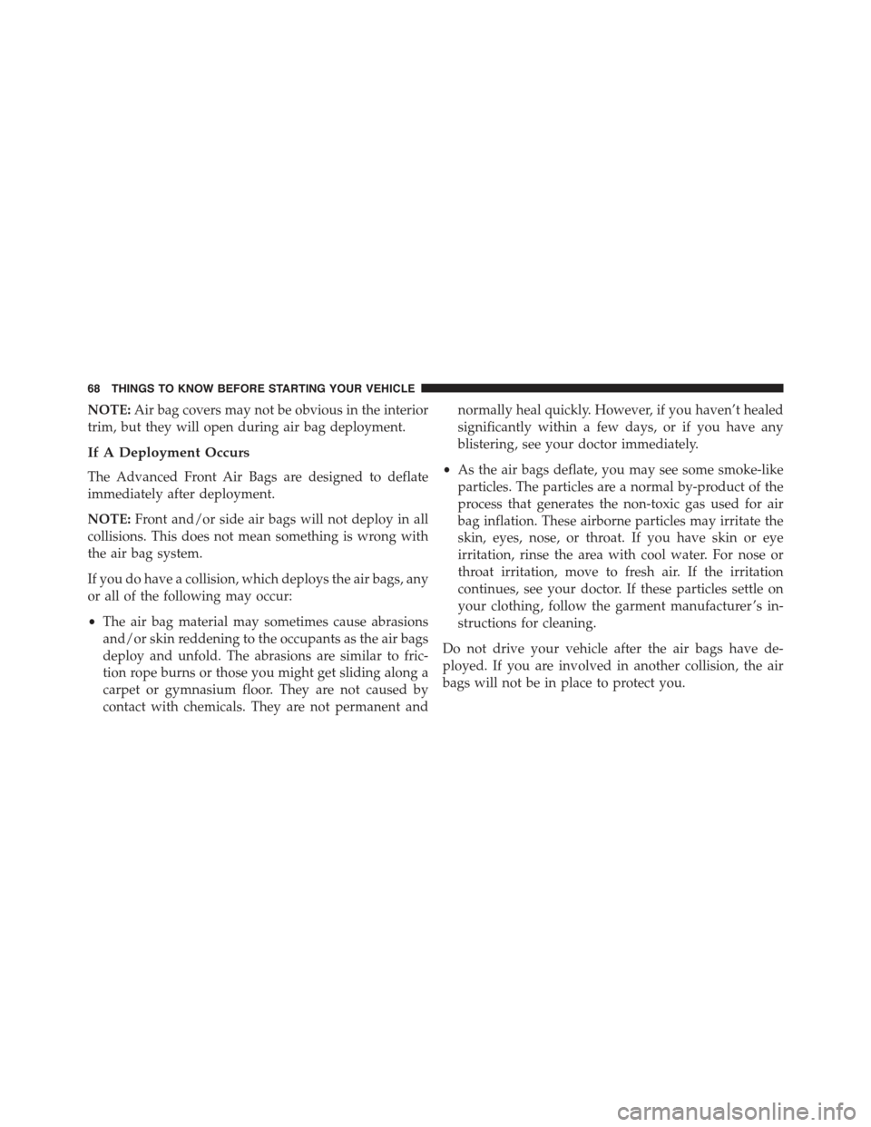 FIAT 500E 2015 2.G Repair Manual NOTE:Air bag covers may not be obvious in the interior
trim, but they will open during air bag deployment.
If A Deployment Occurs
The Advanced Front Air Bags are designed to deflate
immediately after FIAT 500E 2015 2.G Repair Manual NOTE:Air bag covers may not be obvious in the interior
trim, but they will open during air bag deployment.
If A Deployment Occurs
The Advanced Front Air Bags are designed to deflate
immediately after