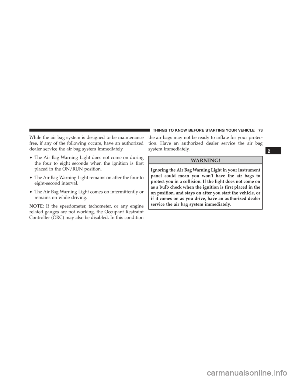 FIAT 500E 2015 2.G Manual PDF While the air bag system is designed to be maintenance
free, if any of the following occurs, have an authorized
dealer service the air bag system immediately.
•The Air Bag Warning Light does not com FIAT 500E 2015 2.G Manual PDF While the air bag system is designed to be maintenance
free, if any of the following occurs, have an authorized
dealer service the air bag system immediately.
•The Air Bag Warning Light does not com