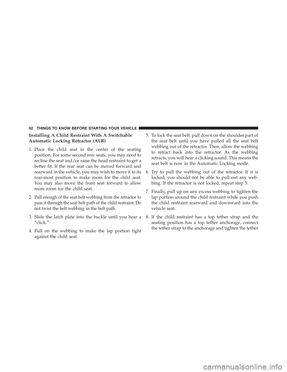 FIAT 500E 2015 2.G Owners Manual Installing A Child Restraint With A Switchable
Automatic Locking Retractor (ALR)
1. Place the child seat in the center of the seating
position. For some second row seats, you may need to
recline the s FIAT 500E 2015 2.G Owners Manual Installing A Child Restraint With A Switchable
Automatic Locking Retractor (ALR)
1. Place the child seat in the center of the seating
position. For some second row seats, you may need to
recline the s