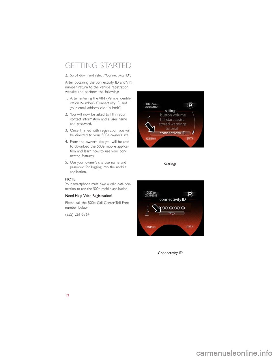 FIAT 500E 2015 2.G Owners Manual 2.Scroll down and select “Connectivity ID”.
After obtaining the connectivity ID and VIN
number return to the vehicle registration
website and perform the following:
1.After entering the VIN (Vehic FIAT 500E 2015 2.G Owners Manual 2.Scroll down and select “Connectivity ID”.
After obtaining the connectivity ID and VIN
number return to the vehicle registration
website and perform the following:
1.After entering the VIN (Vehic