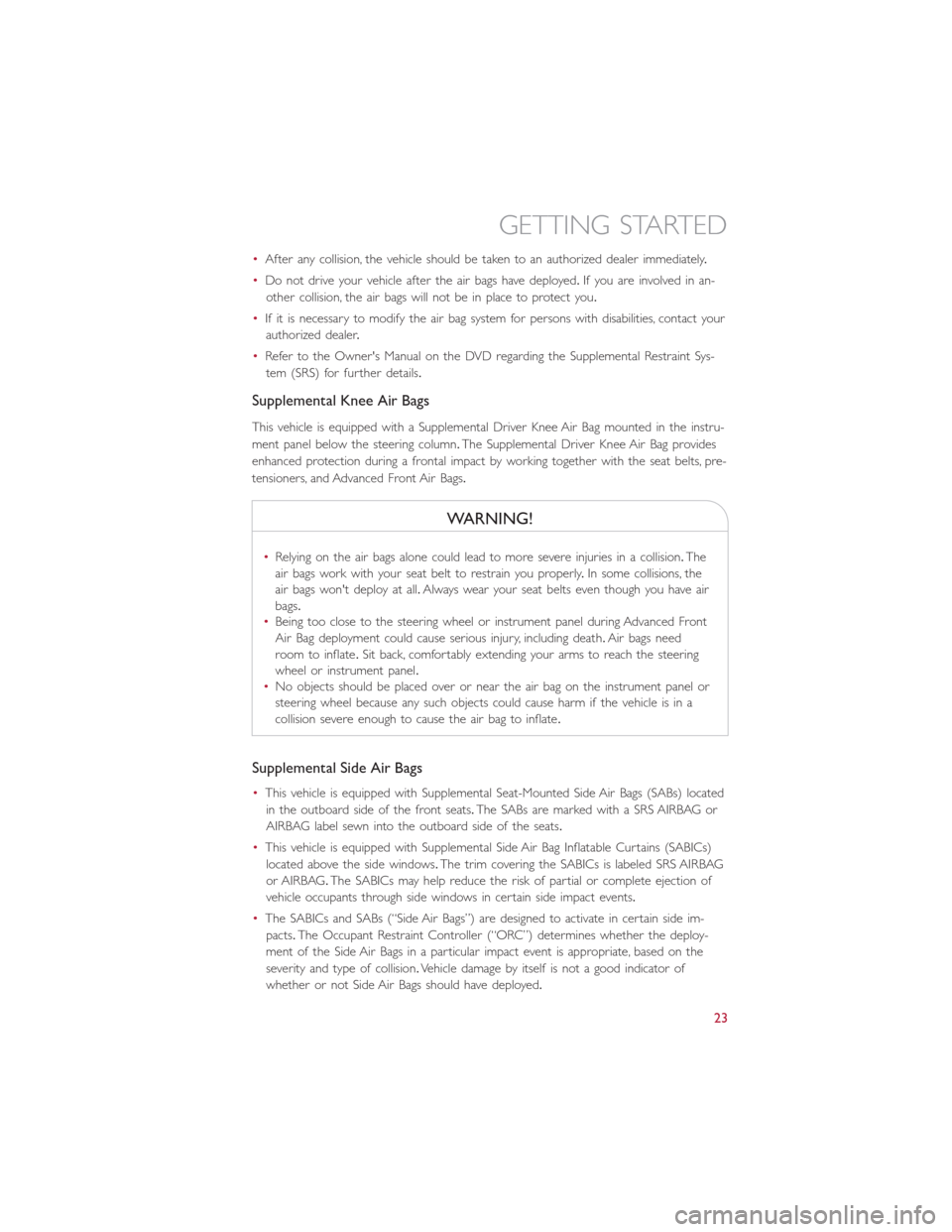 FIAT 500E 2015 2.G User Guide •After any collision, the vehicle should be taken to an authorized dealer immediately.
•Do not drive your vehicle after the air bags have deployed.If you are involved in an-
other collision, the a FIAT 500E 2015 2.G User Guide •After any collision, the vehicle should be taken to an authorized dealer immediately.
•Do not drive your vehicle after the air bags have deployed.If you are involved in an-
other collision, the a