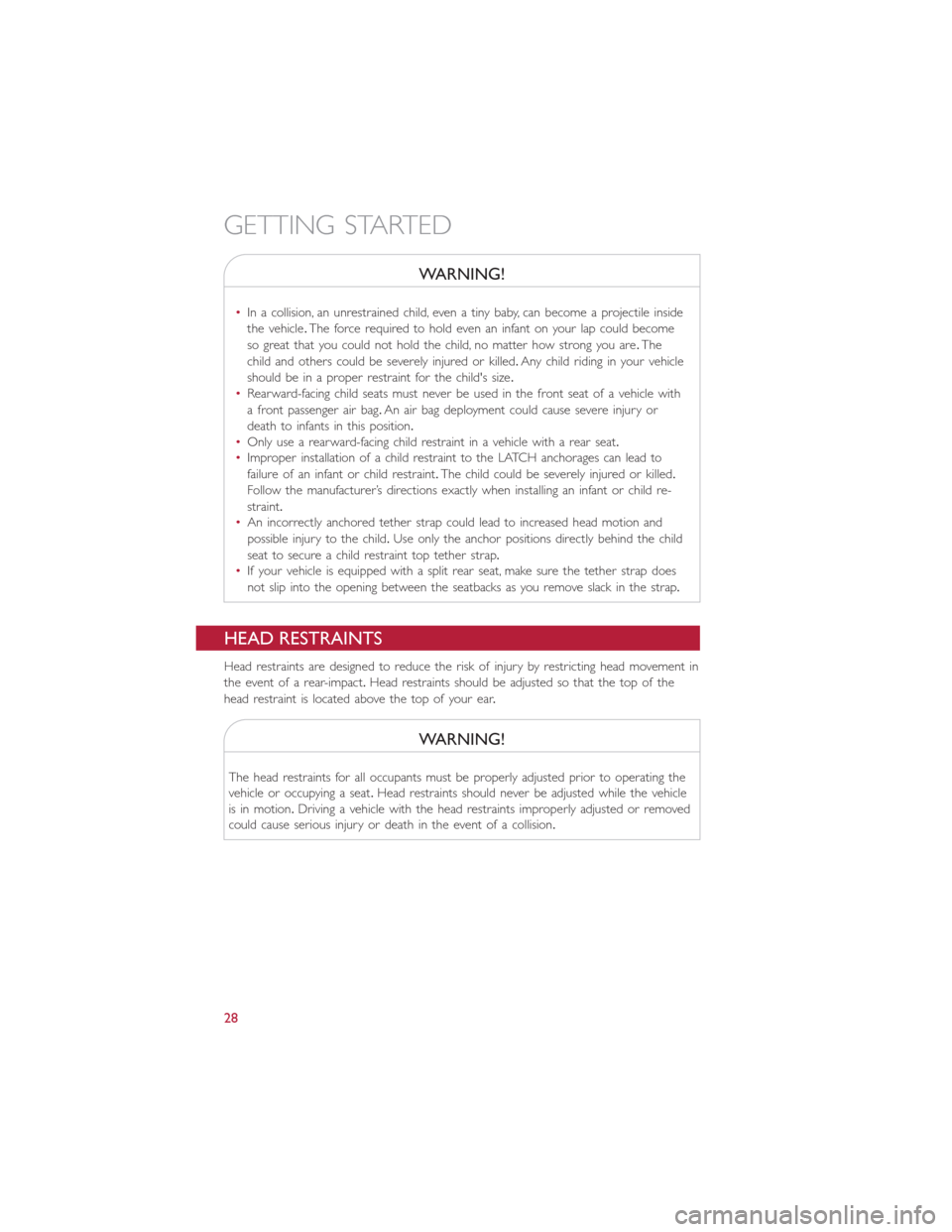 FIAT 500E 2015 2.G Owners Manual WARNING!
•In a collision, an unrestrained child, even a tiny baby, can become a projectile inside
the vehicle.The force required to hold even an infant on your lap could become
so great that you cou