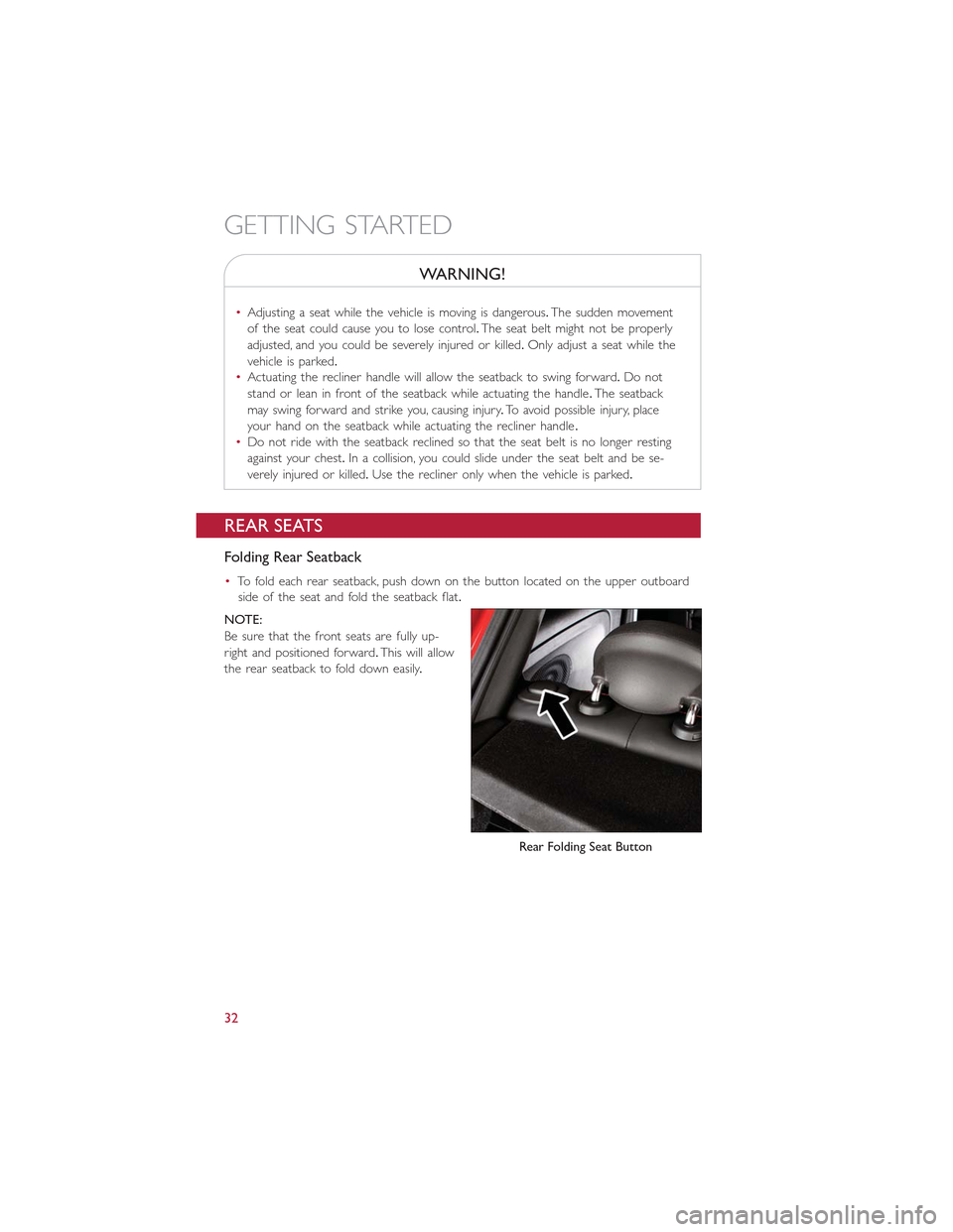 FIAT 500E 2015 2.G Owners Manual WARNING!
•Adjusting a seat while the vehicle is moving is dangerous.The sudden movement
of the seat could cause you to lose control.The seat belt might not be properly
adjusted, and you could be sev FIAT 500E 2015 2.G Owners Manual WARNING!
•Adjusting a seat while the vehicle is moving is dangerous.The sudden movement
of the seat could cause you to lose control.The seat belt might not be properly
adjusted, and you could be sev