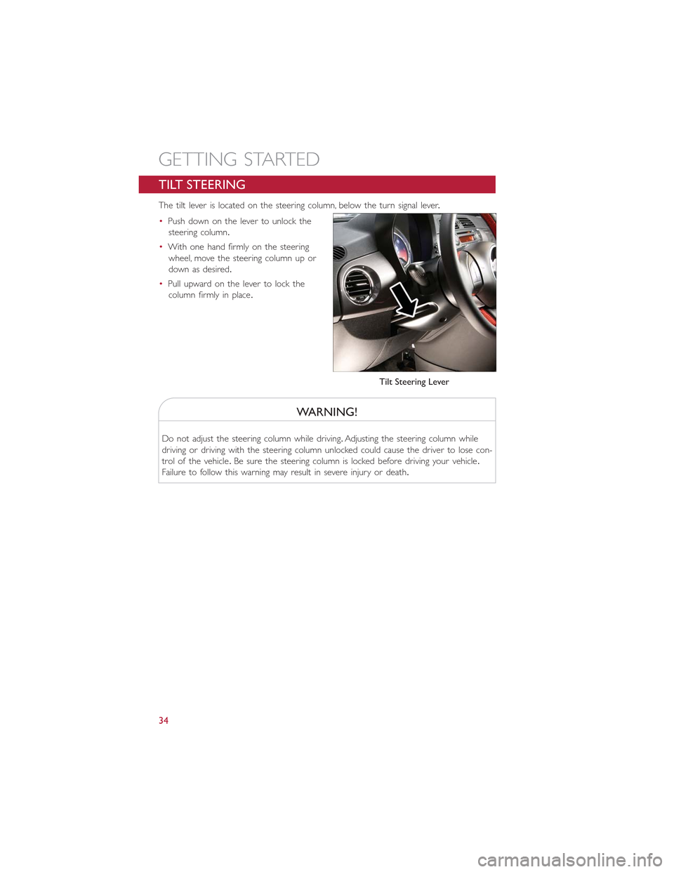 FIAT 500E 2015 2.G User Guide TILT STEERING
The tilt lever is located on the steering column, below the turn signal lever.
•Push down on the lever to unlock the
steering column.
•With one hand firmly on the steering
wheel, mov