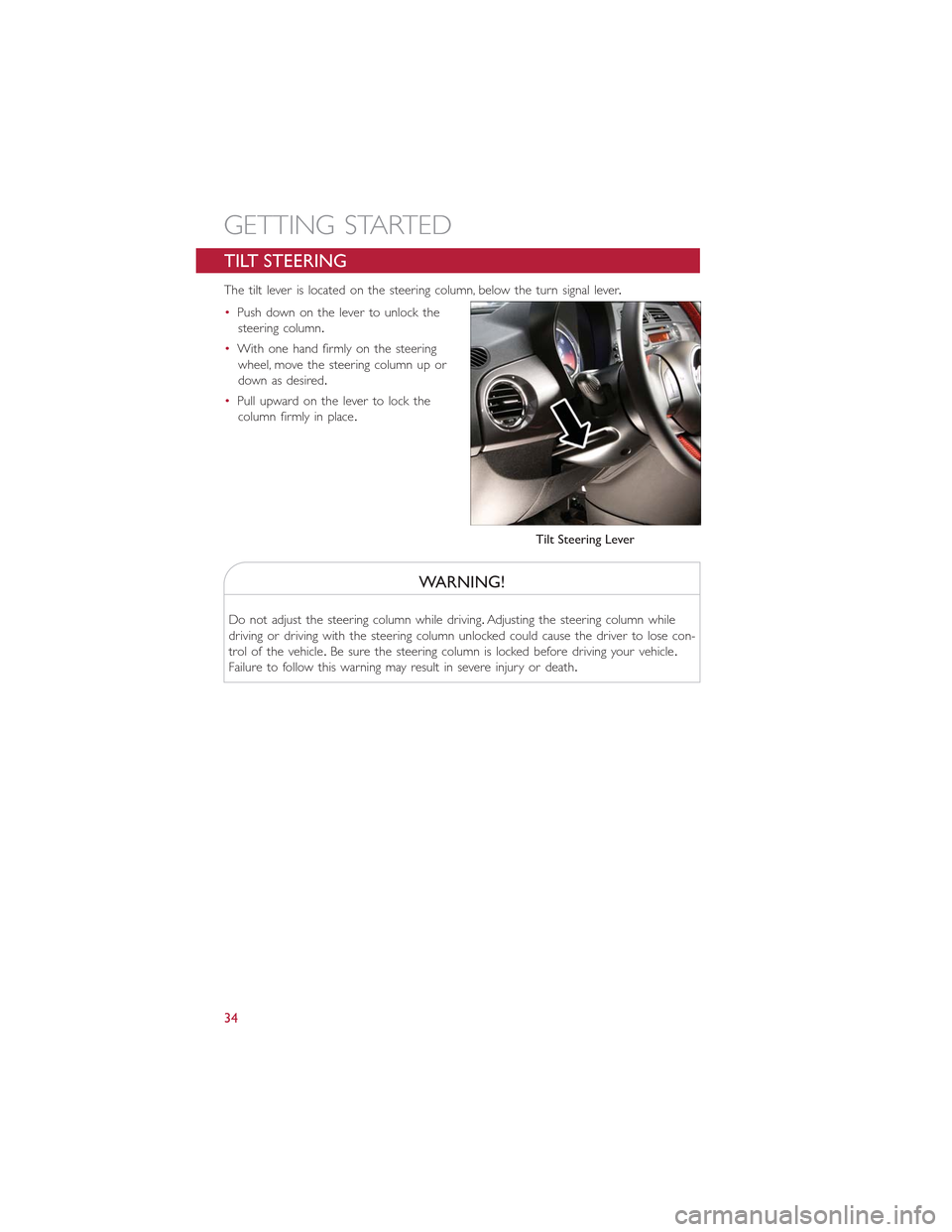 FIAT 500E 2015 2.G User Guide TILT STEERING
The tilt lever is located on the steering column, below the turn signal lever.
•Push down on the lever to unlock the
steering column.
•With one hand firmly on the steering
wheel, mov FIAT 500E 2015 2.G User Guide TILT STEERING
The tilt lever is located on the steering column, below the turn signal lever.
•Push down on the lever to unlock the
steering column.
•With one hand firmly on the steering
wheel, mov