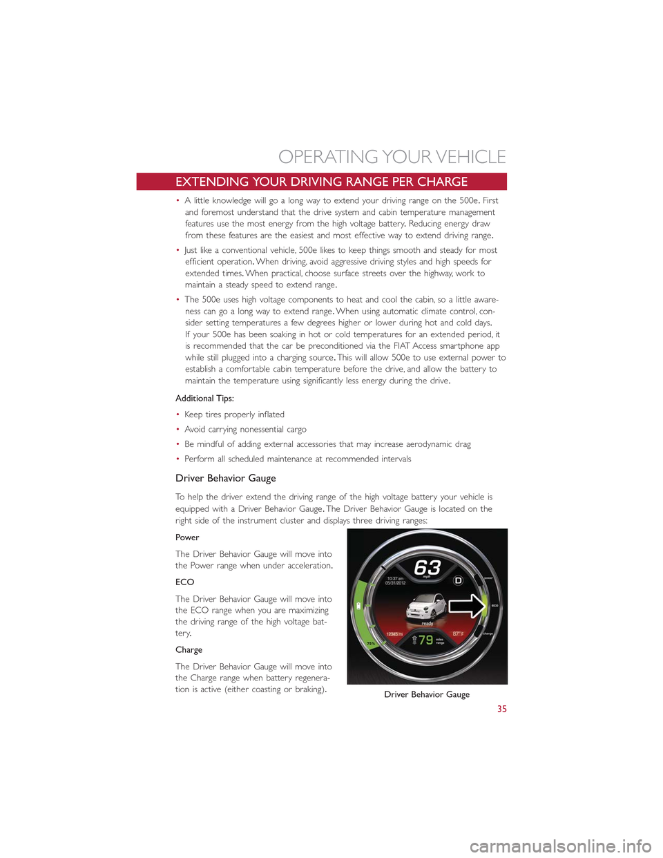FIAT 500E 2015 2.G User Guide EXTENDING YOUR DRIVING RANGE PER CHARGE
•A little knowledge will go a long way to extend your driving range on the 500e.First
and foremost understand that the drive system and cabin temperature mana