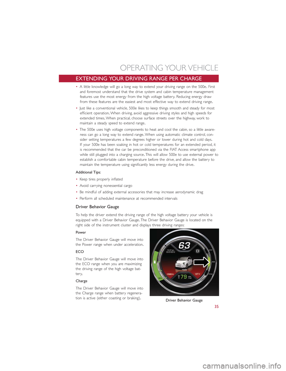 FIAT 500E 2015 2.G User Guide EXTENDING YOUR DRIVING RANGE PER CHARGE
•A little knowledge will go a long way to extend your driving range on the 500e.First
and foremost understand that the drive system and cabin temperature mana FIAT 500E 2015 2.G User Guide EXTENDING YOUR DRIVING RANGE PER CHARGE
•A little knowledge will go a long way to extend your driving range on the 500e.First
and foremost understand that the drive system and cabin temperature mana