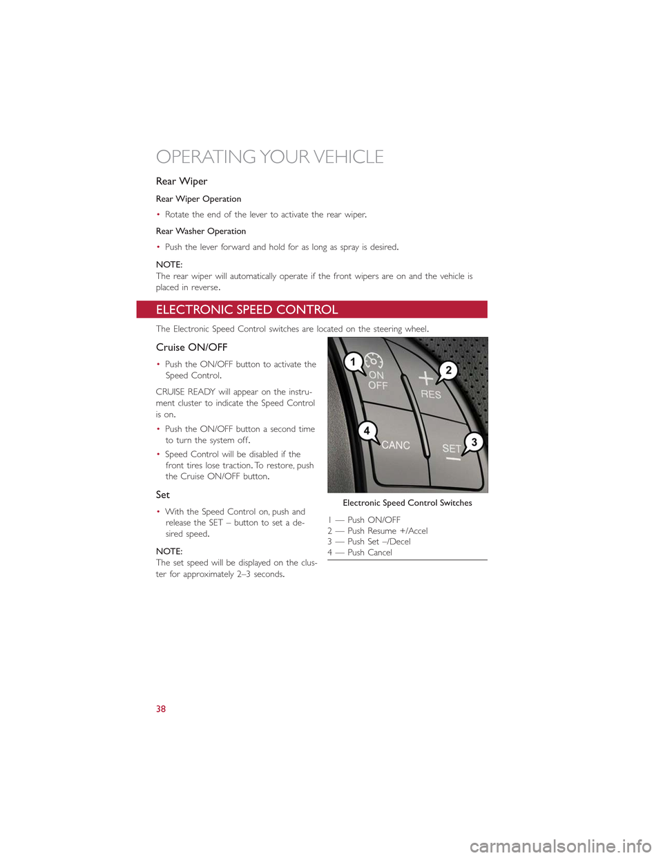 FIAT 500E 2015 2.G User Guide Rear Wiper
Rear Wiper Operation
•Rotate the end of the lever to activate the rear wiper.
Rear Washer Operation
•Push the lever forward and hold for as long as spray is desired.
NOTE:
The rear wipe FIAT 500E 2015 2.G User Guide Rear Wiper
Rear Wiper Operation
•Rotate the end of the lever to activate the rear wiper.
Rear Washer Operation
•Push the lever forward and hold for as long as spray is desired.
NOTE:
The rear wipe