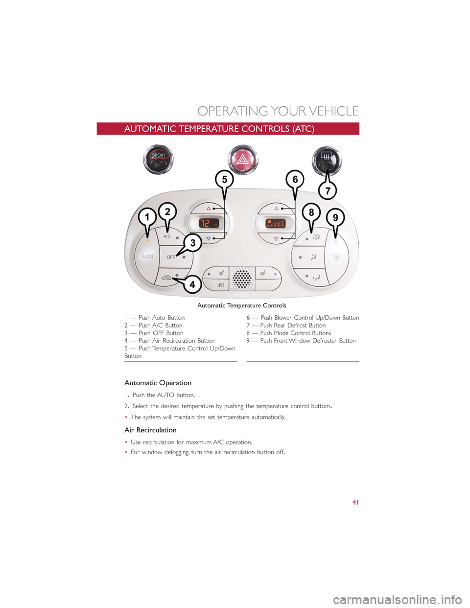 FIAT 500E 2015 2.G Service Manual AUTOMATIC TEMPERATURE CONTROLS (ATC)
Automatic Operation
1.Push the AUTO button.
2.Select the desired temperature by pushing the temperature control buttons.
•The system will maintain the set temper