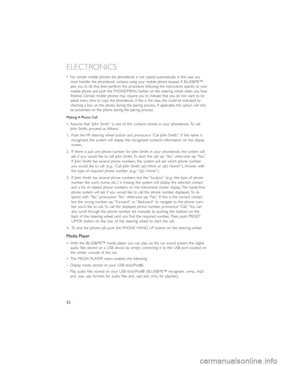 FIAT 500E 2015 2.G User Guide •For certain mobile phones the phonebook is not copied automatically, in this case you
must transfer the phonebook contacts using your mobile phone keypad.If BLUE&ME™
asks you to do this, then per FIAT 500E 2015 2.G User Guide •For certain mobile phones the phonebook is not copied automatically, in this case you
must transfer the phonebook contacts using your mobile phone keypad.If BLUE&ME™
asks you to do this, then per
