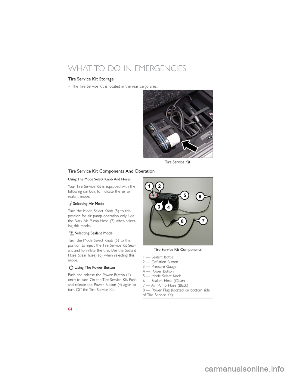 FIAT 500E 2015 2.G Repair Manual Tire Service Kit Storage
•The Tire Service Kit is located in the rear cargo area.
Tire Service Kit Components And Operation
Using The Mode Select Knob And Hoses
Your Tire Service Kit is equipped wit