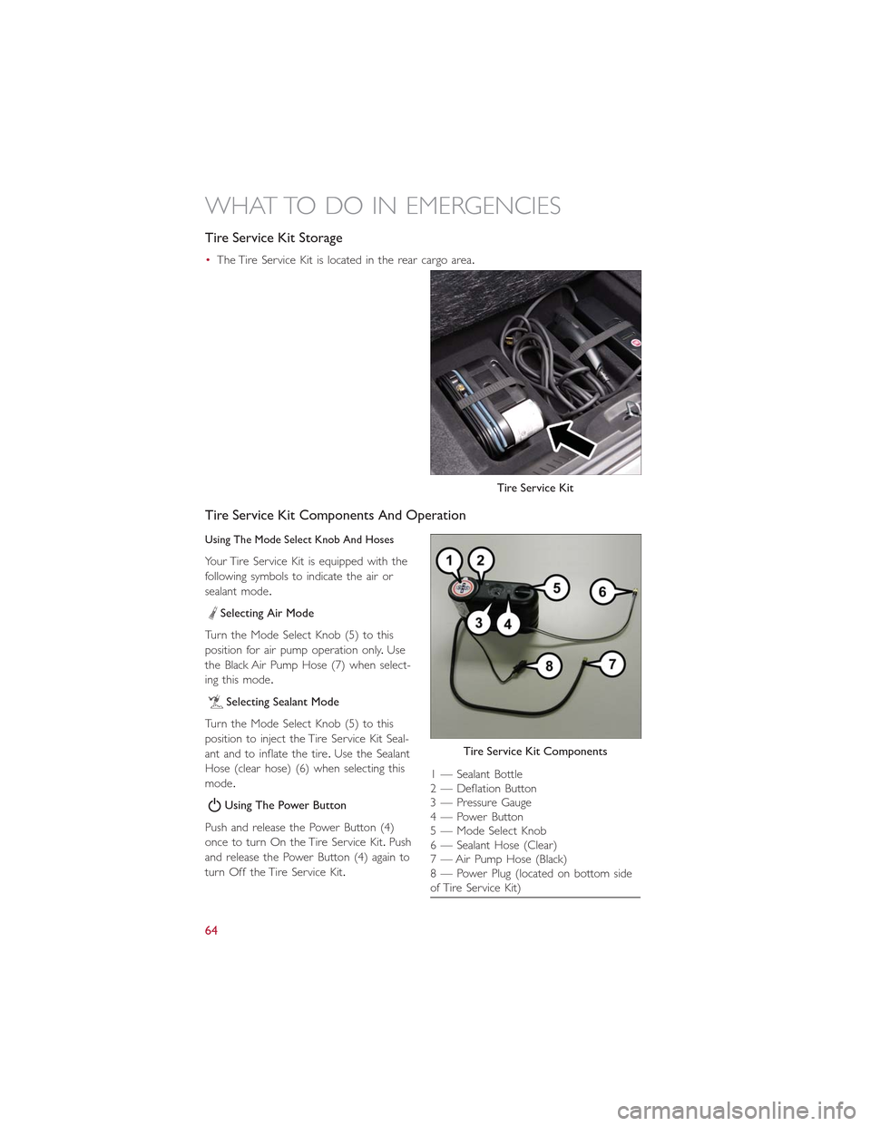 FIAT 500E 2015 2.G User Guide Tire Service Kit Storage
•The Tire Service Kit is located in the rear cargo area.
Tire Service Kit Components And Operation
Using The Mode Select Knob And Hoses
Your Tire Service Kit is equipped wit FIAT 500E 2015 2.G User Guide Tire Service Kit Storage
•The Tire Service Kit is located in the rear cargo area.
Tire Service Kit Components And Operation
Using The Mode Select Knob And Hoses
Your Tire Service Kit is equipped wit