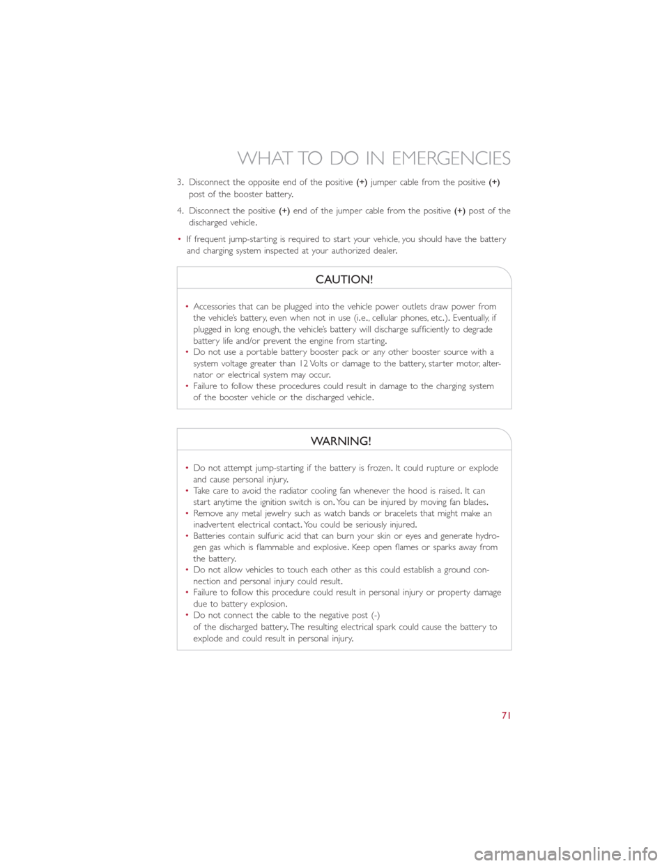 FIAT 500E 2015 2.G User Guide 3.Disconnect the opposite end of the positive(+)jumper cable from the positive(+)
post of the booster battery.
4.Disconnect the positive(+)end of the jumper cable from the positive(+)post of the
disch