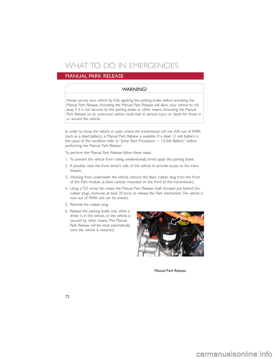 FIAT 500E 2015 2.G User Guide MANUAL PARK RELEASE
WARNING!
Always secure your vehicle by fully applying the parking brake, before activating the
Manual Park Release.Activating the Manual Park Release will allow your vehicle to rol FIAT 500E 2015 2.G User Guide MANUAL PARK RELEASE
WARNING!
Always secure your vehicle by fully applying the parking brake, before activating the
Manual Park Release.Activating the Manual Park Release will allow your vehicle to rol