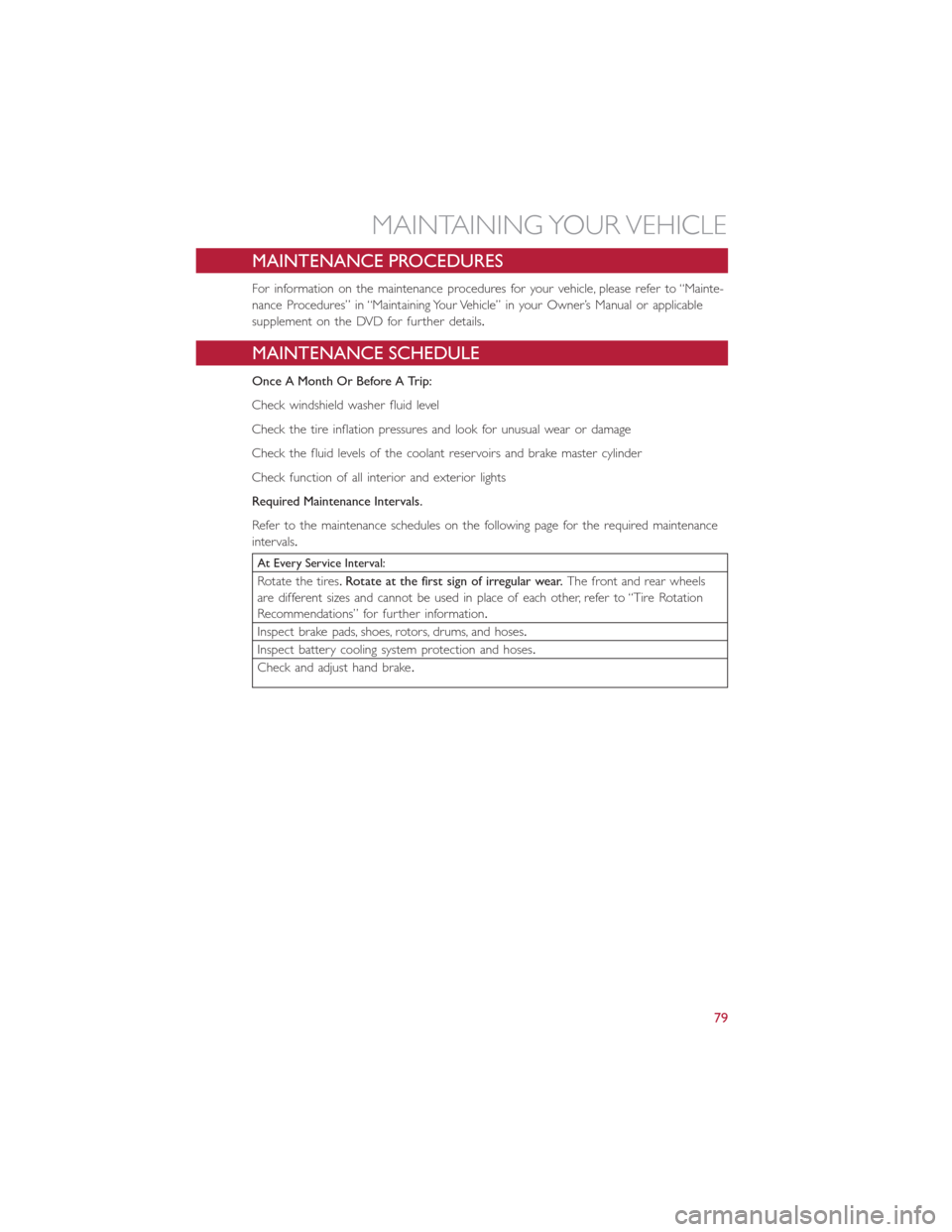 FIAT 500E 2015 2.G User Guide MAINTENANCE PROCEDURES
For information on the maintenance procedures for your vehicle, please refer to “Mainte-
nance Procedures” in “Maintaining Your Vehicle” in your Owner’s Manual or appl FIAT 500E 2015 2.G User Guide MAINTENANCE PROCEDURES
For information on the maintenance procedures for your vehicle, please refer to “Mainte-
nance Procedures” in “Maintaining Your Vehicle” in your Owner’s Manual or appl