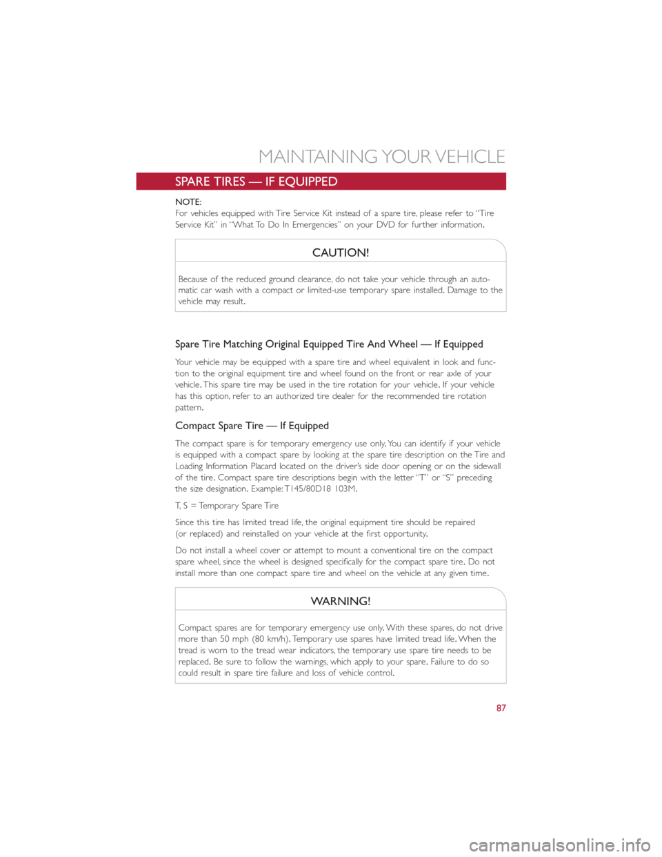 FIAT 500E 2015 2.G User Guide SPARE TIRES — IF EQUIPPED
NOTE:
For vehicles equipped with Tire Service Kit instead of a spare tire, please refer to “Tire
Service Kit” in “What To Do In Emergencies” on your DVD for further FIAT 500E 2015 2.G User Guide SPARE TIRES — IF EQUIPPED
NOTE:
For vehicles equipped with Tire Service Kit instead of a spare tire, please refer to “Tire
Service Kit” in “What To Do In Emergencies” on your DVD for further