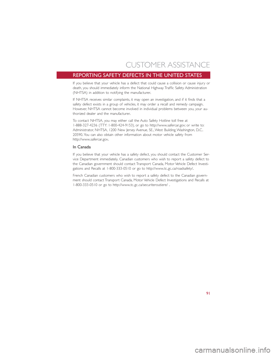 FIAT 500E 2015 2.G User Guide REPORTING SAFETY DEFECTS IN THE UNITED STATES
If you believe that your vehicle has a defect that could cause a collision or cause injury or
death, you should immediately inform the National Highway Tr FIAT 500E 2015 2.G User Guide REPORTING SAFETY DEFECTS IN THE UNITED STATES
If you believe that your vehicle has a defect that could cause a collision or cause injury or
death, you should immediately inform the National Highway Tr