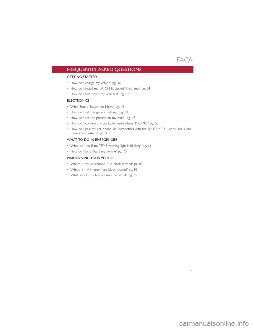 FIAT 500E 2015 2.G Owners Manual FREQUENTLY ASKED QUESTIONS
GETTING STARTED
•How do I charge my vehicle? pg.16
•How do I install my LATCH Equipped Child Seat? pg.24
•How do I fold down my rear seat? pg.32
ELECTRONICS
•What So