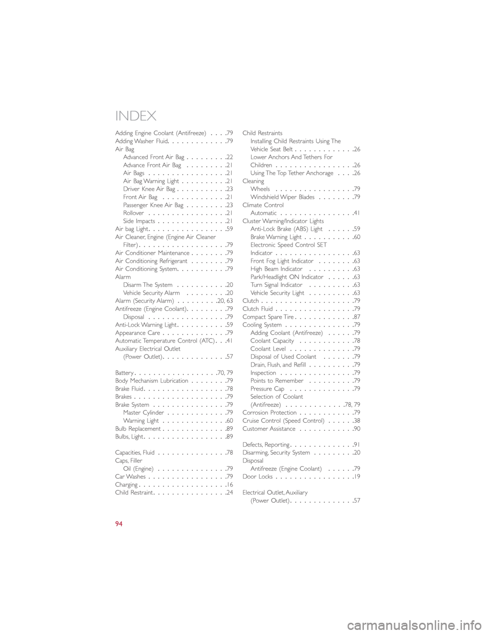 FIAT 500E 2015 2.G User Guide Adding Engine Coolant (Antifreeze)....79Adding Washer Fluid.............79Air BagAdvanced Front Air Bag.........22Advance Front Air Bag.........21Air Bags.................21Air Bag Warning Light...... FIAT 500E 2015 2.G User Guide Adding Engine Coolant (Antifreeze)....79Adding Washer Fluid.............79Air BagAdvanced Front Air Bag.........22Advance Front Air Bag.........21Air Bags.................21Air Bag Warning Light......