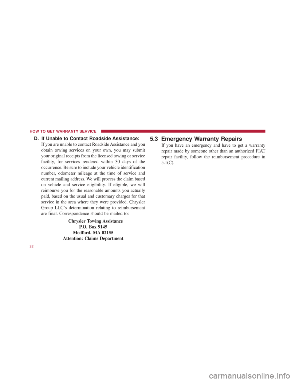 FIAT 500E 2015 2.G Warranty Booklet D. If Unable to Contact Roadside Assistance:
If you are unable to contact Roadside Assistance and you
obtain towing services on your own, you may submit
your original receipts from the licensed towing