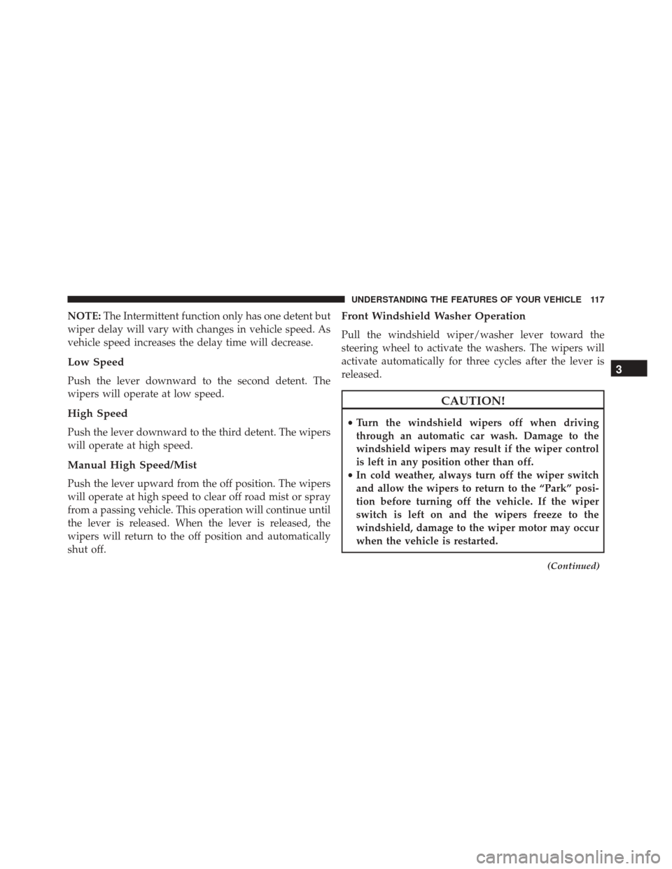 FIAT 500E 2016 2.G Owners Manual NOTE:The Intermittent function only has one detent but
wiper delay will vary with changes in vehicle speed. As
vehicle speed increases the delay time will decrease.
Low Speed
Push the lever downward t FIAT 500E 2016 2.G Owners Manual NOTE:The Intermittent function only has one detent but
wiper delay will vary with changes in vehicle speed. As
vehicle speed increases the delay time will decrease.
Low Speed
Push the lever downward t