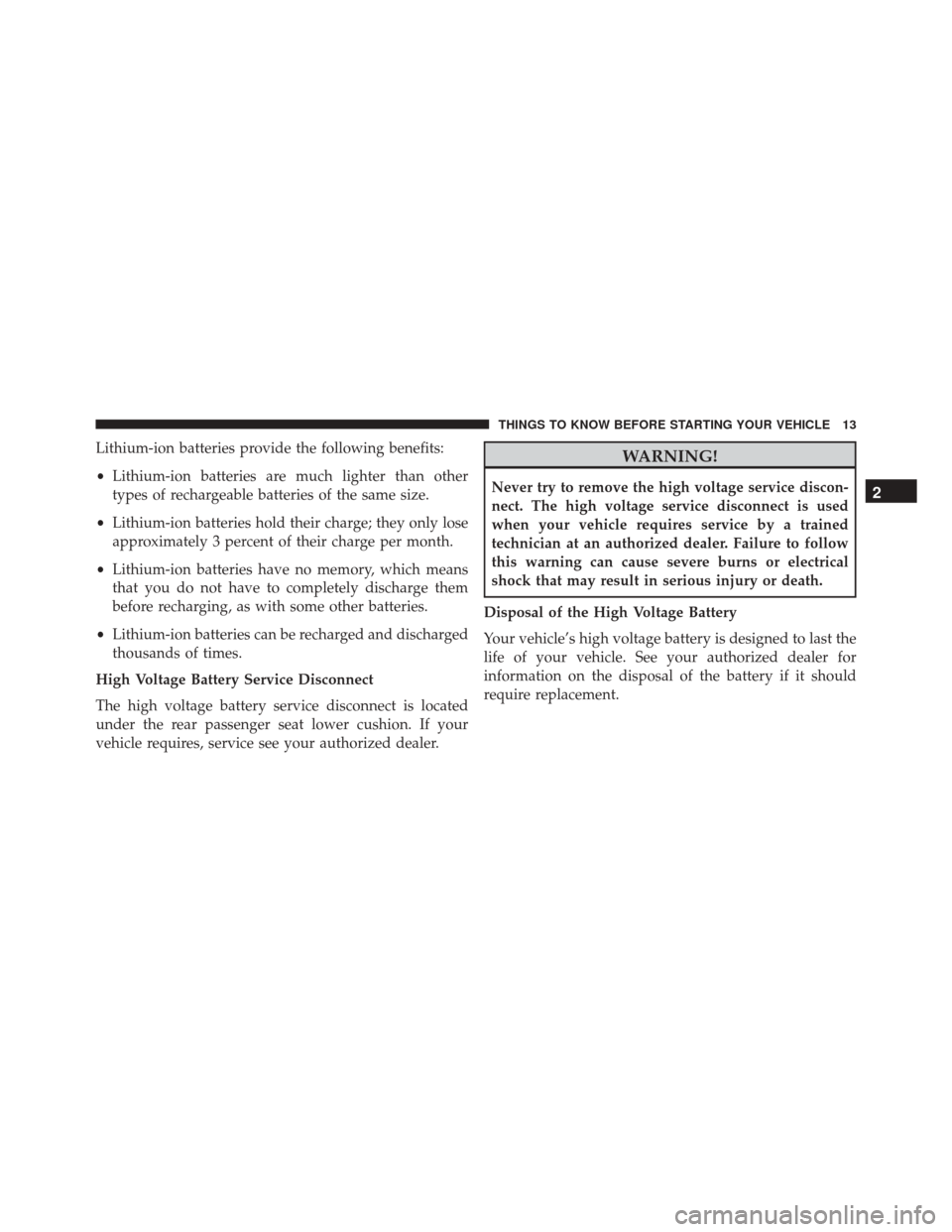 FIAT 500E 2016 2.G User Guide Lithium-ion batteries provide the following benefits:
•Lithium-ion batteries are much lighter than other
types of rechargeable batteries of the same size.
• Lithium-ion batteries hold their charge