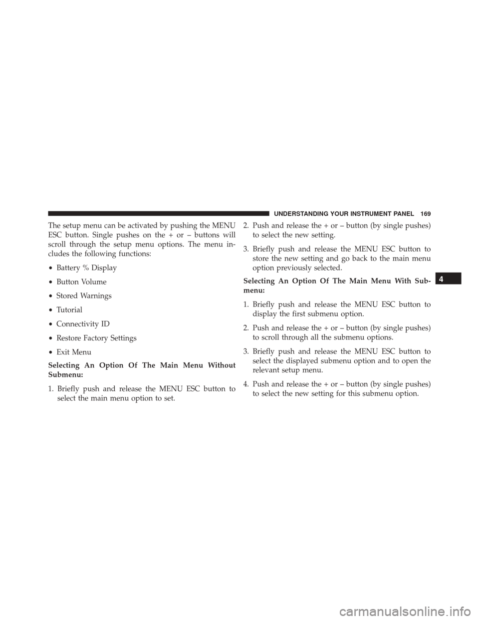 FIAT 500E 2016 2.G Owners Manual The setup menu can be activated by pushing the MENU
ESC button. Single pushes on the + or – buttons will
scroll through the setup menu options. The menu in-
cludes the following functions:
•Batter FIAT 500E 2016 2.G Owners Manual The setup menu can be activated by pushing the MENU
ESC button. Single pushes on the + or – buttons will
scroll through the setup menu options. The menu in-
cludes the following functions:
•Batter