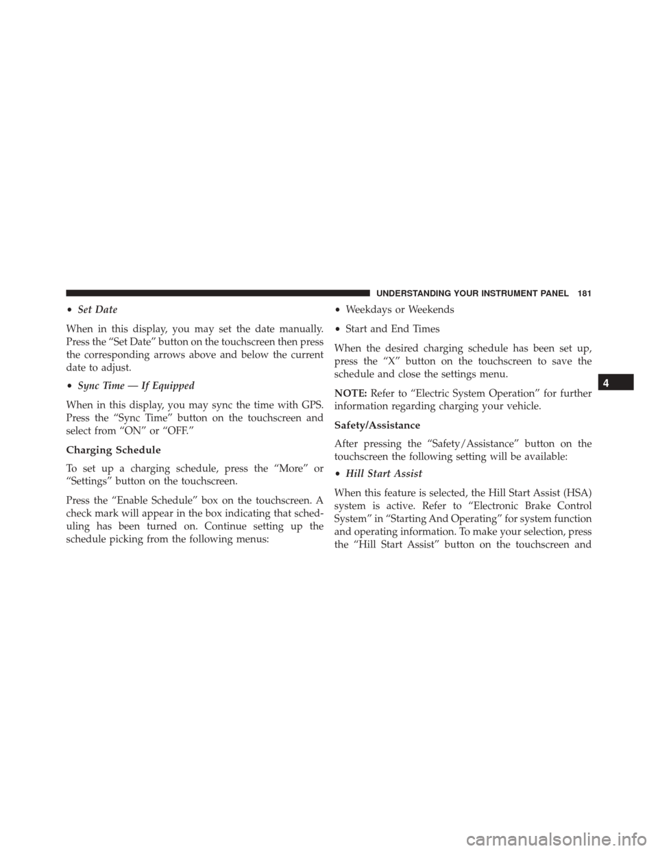 FIAT 500E 2016 2.G Owners Manual •Set Date
When in this display, you may set the date manually.
Press the “Set Date” button on the touchscreen then press
the corresponding arrows above and below the current
date to adjust.
• 