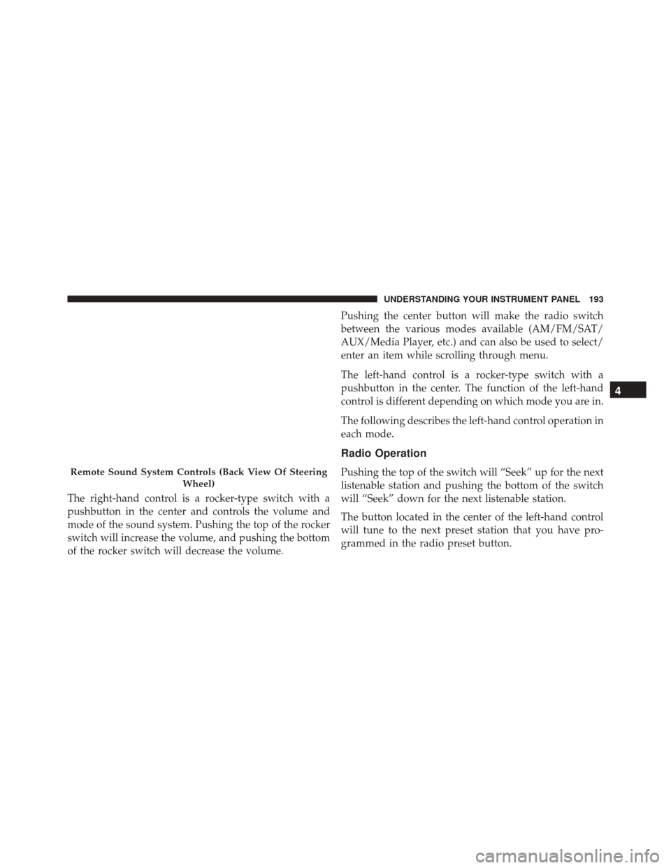 FIAT 500E 2016 2.G Owners Manual The right-hand control is a rocker-type switch with a
pushbutton in the center and controls the volume and
mode of the sound system. Pushing the top of the rocker
switch will increase the volume, and FIAT 500E 2016 2.G Owners Manual The right-hand control is a rocker-type switch with a
pushbutton in the center and controls the volume and
mode of the sound system. Pushing the top of the rocker
switch will increase the volume, and