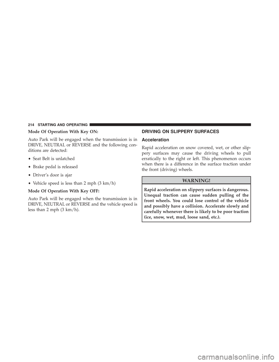 FIAT 500E 2016 2.G Owners Manual Mode Of Operation With Key ON:
Auto Park will be engaged when the transmission is in
DRIVE, NEUTRAL or REVERSE and the following con-
ditions are detected:
•Seat Belt is unlatched
• Brake pedal is