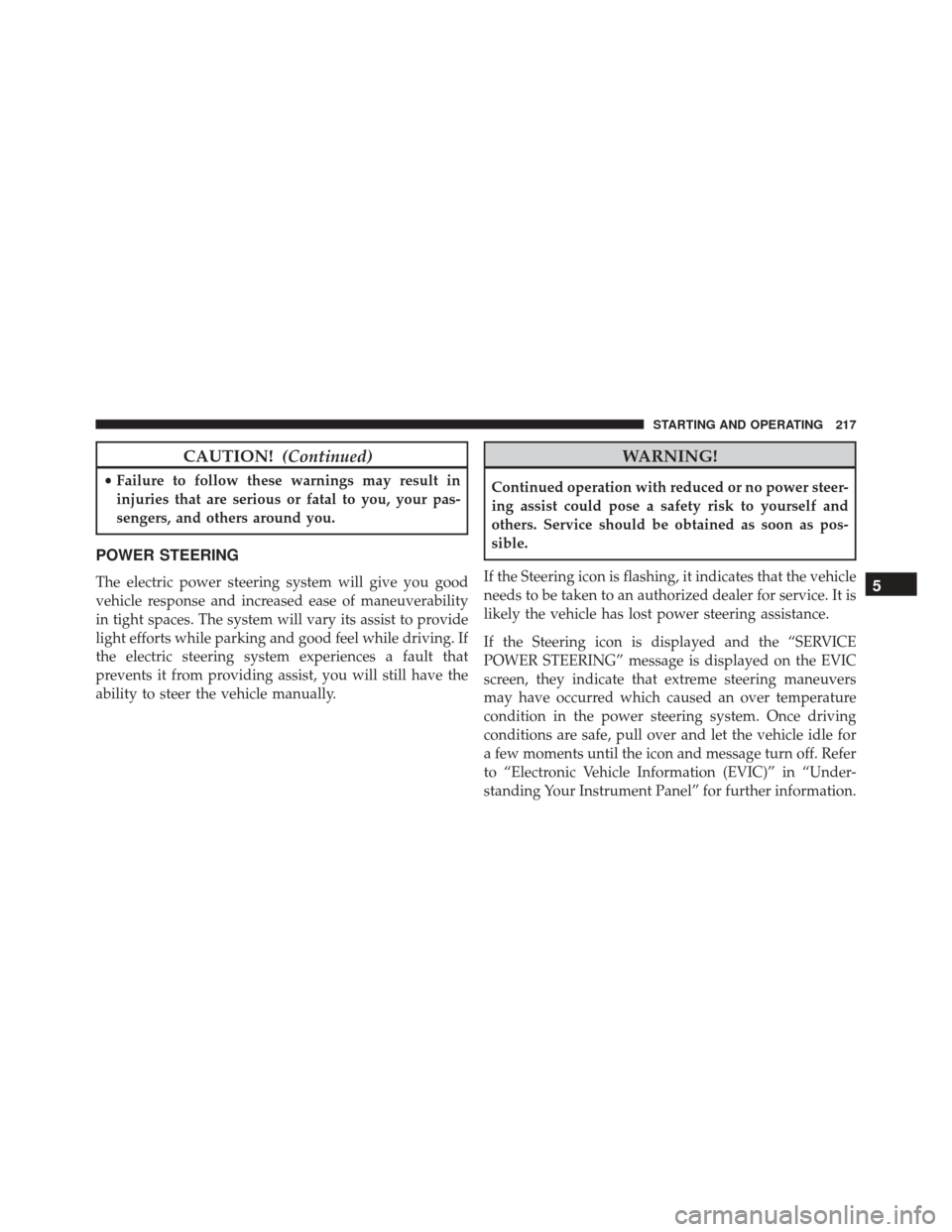 FIAT 500E 2016 2.G Owners Manual CAUTION!(Continued)
•Failure to follow these warnings may result in
injuries that are serious or fatal to you, your pas-
sengers, and others around you.
POWER STEERING
The electric power steering sy
